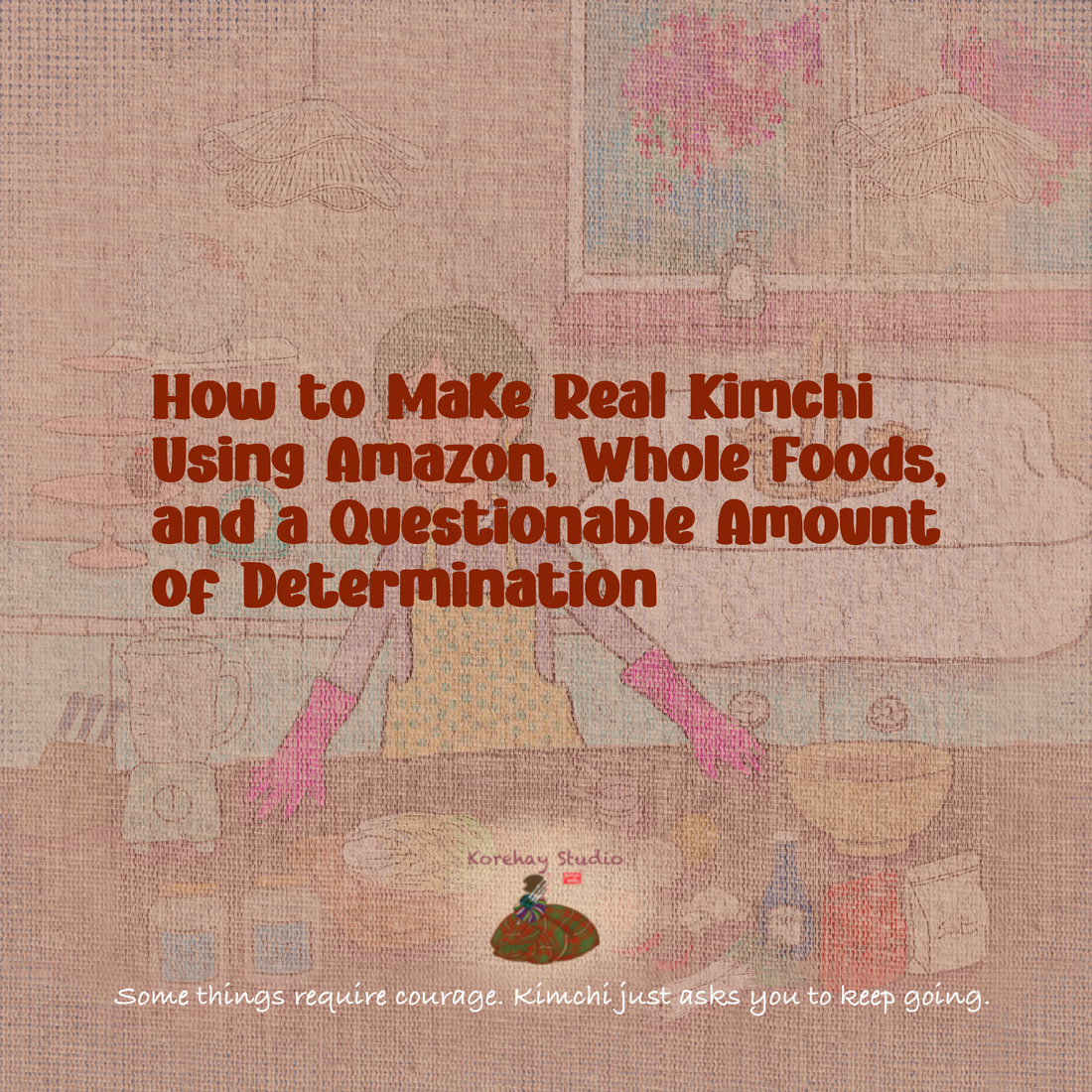 How to Make Real Kimchi Using Amazon, Whole Foods, and a Questionable Amount of Determination